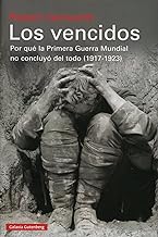 Los vencidos : por qué la Primera Guerra Mundial no concluyó del todo, 1917-1923